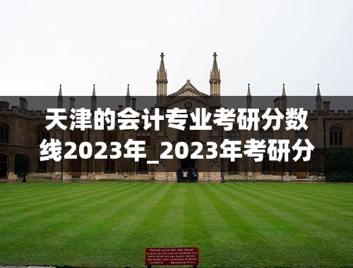 天津的会计专业考研分数线2023年_2023年考研分数线是多少？