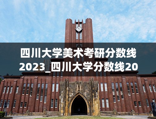 四川大学美术考研分数线2023_四川大学分数线2023
