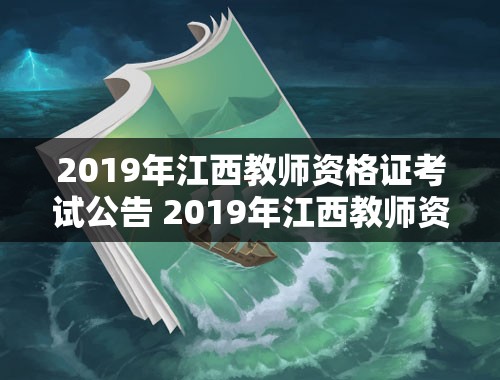 2019年江西教师资格证考试公告 2019年江西教师资格证报考条件