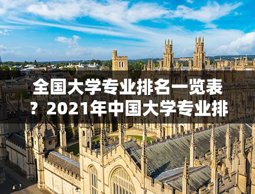 全国大学专业排名一览表？2021年中国大学专业排名？