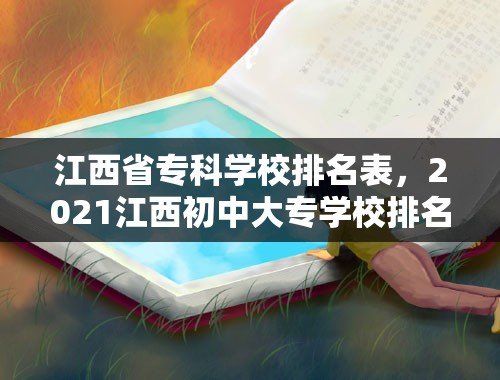 江西省专科学校排名表，2021江西初中大专学校排名？