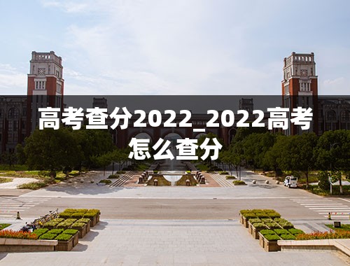 高考查分2022_2022高考怎么查分