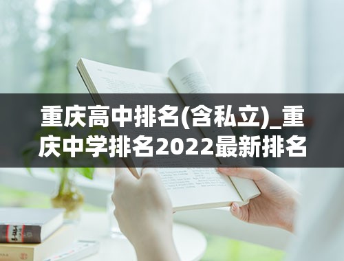 重庆高中排名(含私立)_重庆中学排名2022最新排名
