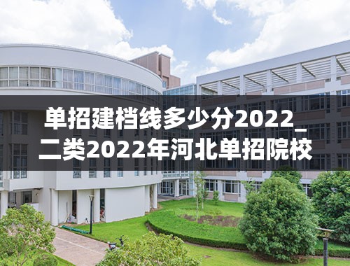 单招建档线多少分2022_二类2022年河北单招院校分数