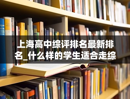 上海高中综评排名最新排名_什么样的学生适合走综评